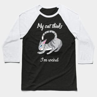 My cat thinks I am weird Baseball T-Shirt